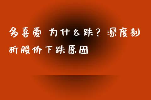 多喜爱 为什么跌？深度剖析股价下跌原因_https://m.jnlaobingbanjia.com_金融监管_第1张