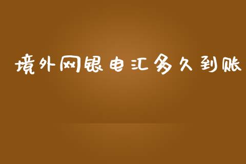 境外网银电汇多久到账_https://m.jnlaobingbanjia.com_基金市场_第1张