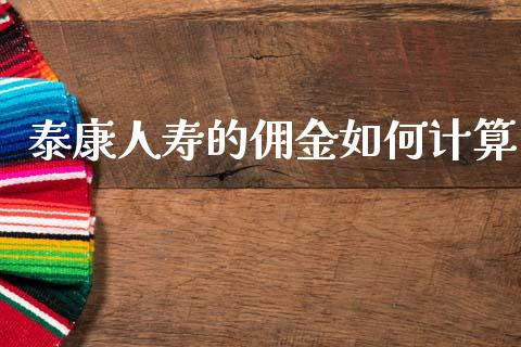 泰康人寿的佣金如何计算_https://m.jnlaobingbanjia.com_金融监管_第1张