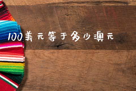 100美元等于多少澳元_https://m.jnlaobingbanjia.com_理财规划_第1张