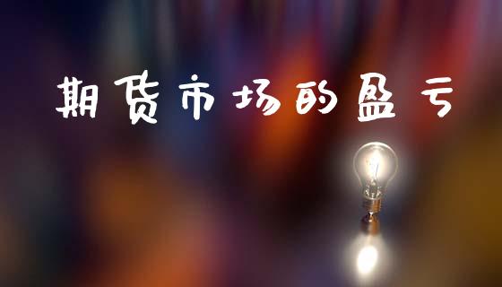 期货市场的盈亏_https://m.jnlaobingbanjia.com_股市新闻_第1张