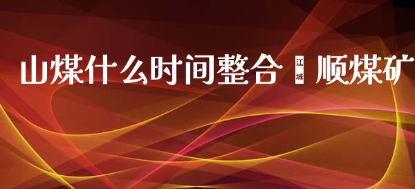 山煤什么时间整合鑫顺煤矿_https://m.jnlaobingbanjia.com_基金市场_第1张