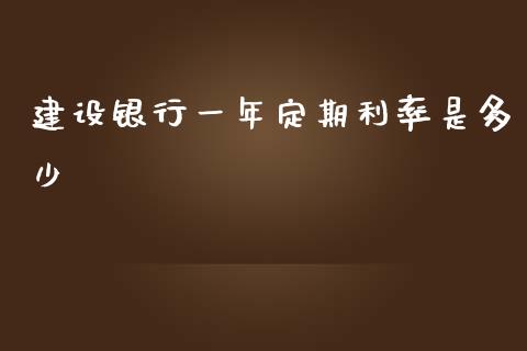 建设银行一年定期利率是多少_https://m.jnlaobingbanjia.com_金融监管_第1张
