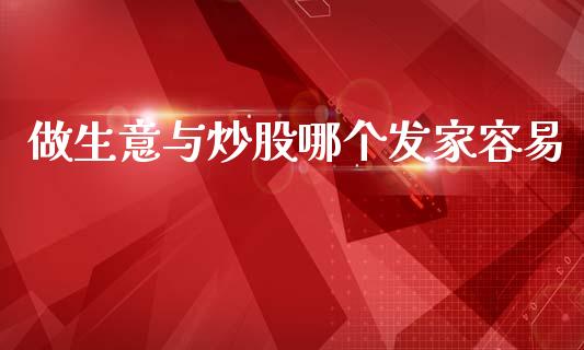 做生意与炒股哪个发家容易_https://m.jnlaobingbanjia.com_区块链_第1张
