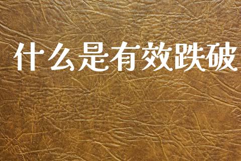 什么是有效跌破_https://m.jnlaobingbanjia.com_区块链_第1张