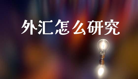 外汇怎么研究_https://m.jnlaobingbanjia.com_金融监管_第1张