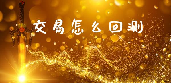 交易怎么回测_https://m.jnlaobingbanjia.com_全球市场_第1张