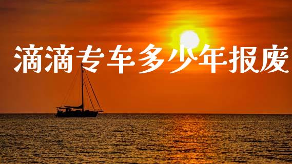 滴滴专车多少年报废_https://m.jnlaobingbanjia.com_理财规划_第1张