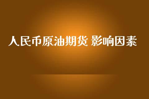 人民币原油期货 影响因素_https://m.jnlaobingbanjia.com_全球市场_第1张