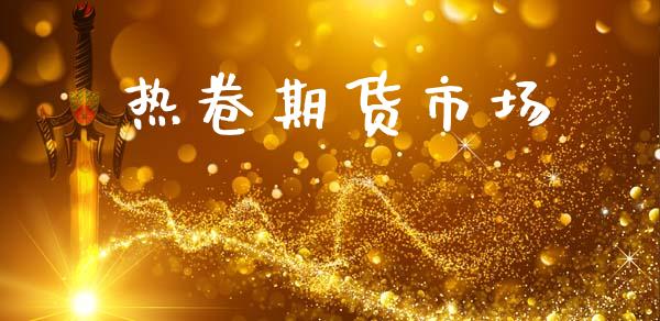 热卷期货市场_https://m.jnlaobingbanjia.com_股市新闻_第1张