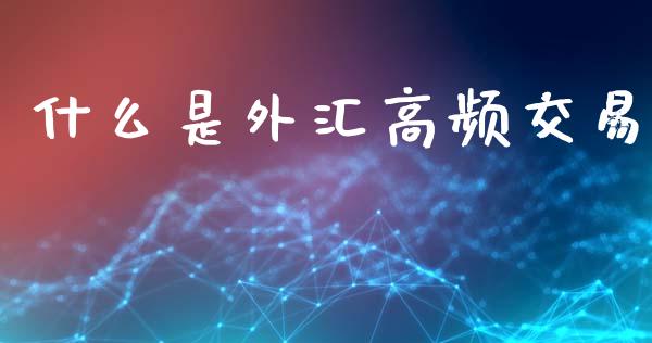 什么是外汇高频交易_https://m.jnlaobingbanjia.com_区块链_第1张