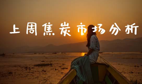 上周焦炭市场分析_https://m.jnlaobingbanjia.com_全球市场_第1张