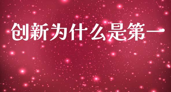 创新为什么是第一_https://m.jnlaobingbanjia.com_全球市场_第1张