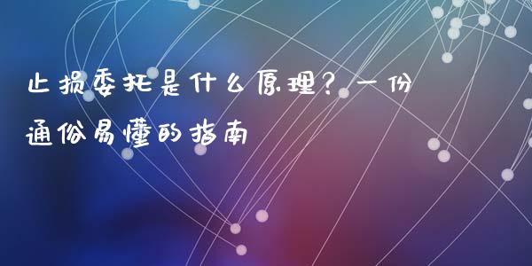 止损委托是什么原理?一份通俗易懂的指南_股市新闻_第1张_全球市场_股市新闻_理财规划_金融监管_区块链_基金市场 止损委托是什么原理?一份通俗易懂的指南_https://m.jnlaobingbanjia.com_股市新闻_第1张
