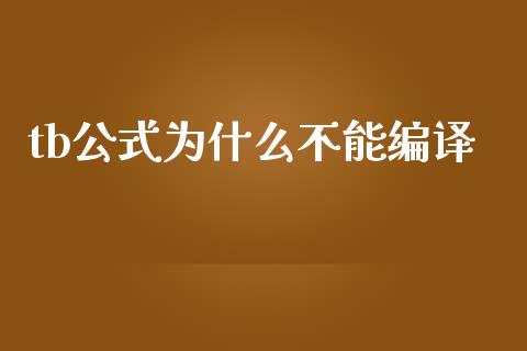 tb公式为什么不能编译_https://m.jnlaobingbanjia.com_股市新闻_第1张