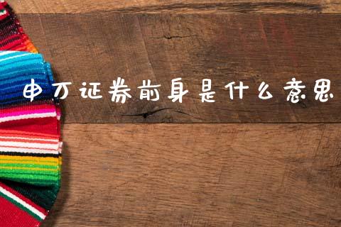 申万证券前身是什么意思_https://m.jnlaobingbanjia.com_基金市场_第1张