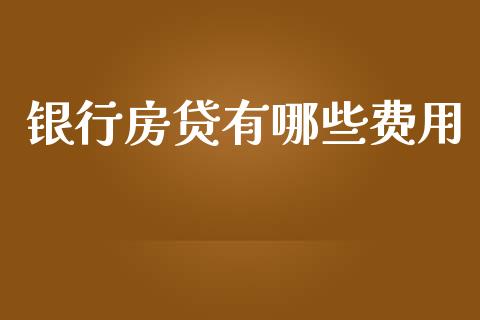 银行房贷有哪些费用_https://m.jnlaobingbanjia.com_全球市场_第1张