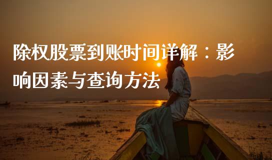 除权股票到账时间详解：影响因素与查询方法_https://m.jnlaobingbanjia.com_金融监管_第1张