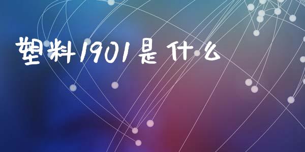 塑料1901是什么_https://m.jnlaobingbanjia.com_理财规划_第1张