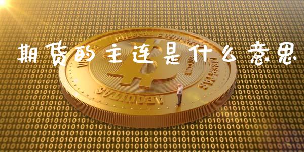 期货的主连是什么意思_https://m.jnlaobingbanjia.com_理财规划_第1张