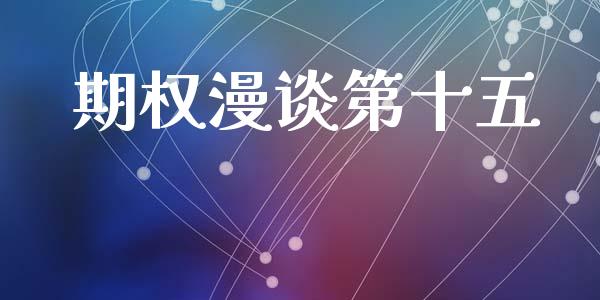 期权漫谈第十五_https://m.jnlaobingbanjia.com_金融监管_第1张