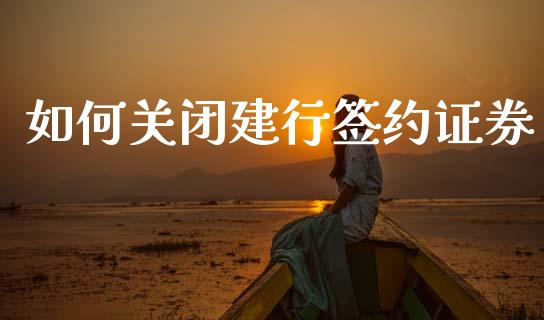 如何关闭建行签约证券_基金市场_第1张_全球市场_股市新闻_理财规划_金融监管_区块链_基金市场 如何关闭建行签约证券_https://m.jnlaobingbanjia.com_基金市场_第1张