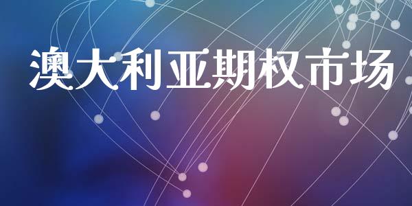 澳大利亚期权市场_https://m.jnlaobingbanjia.com_基金市场_第1张