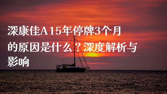 深康佳A15年停牌3个月的原因是什么？深度解析与影响_https://m.jnlaobingbanjia.com_区块链_第1张