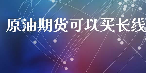 原油期货可以买长线_https://m.jnlaobingbanjia.com_区块链_第1张