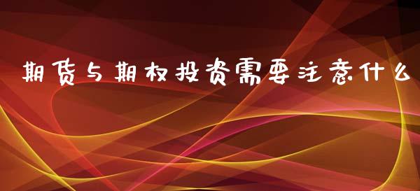 期货与期权投资需要注意什么_理财规划_第1张_全球市场_股市新闻_理财规划_金融监管_区块链_基金市场 期货与期权投资需要注意什么_https://m.jnlaobingbanjia.com_理财规划_第1张