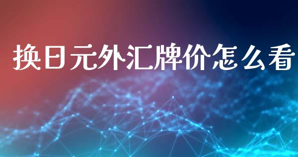 换日元外汇牌价怎么看_https://m.jnlaobingbanjia.com_基金市场_第1张