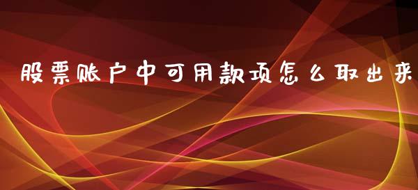 股票账户中可用款项怎么取出来_https://m.jnlaobingbanjia.com_基金市场_第1张