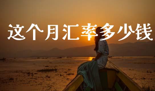 这个月汇率多少钱_https://m.jnlaobingbanjia.com_全球市场_第1张