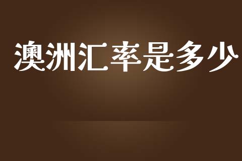 澳洲汇率是多少_https://m.jnlaobingbanjia.com_股市新闻_第1张