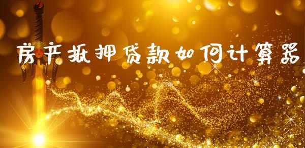 房产抵押贷款如何计算器_https://m.jnlaobingbanjia.com_股市新闻_第1张