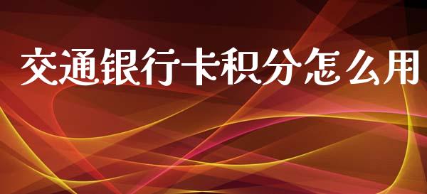 交通银行卡积分怎么用_https://m.jnlaobingbanjia.com_理财规划_第1张