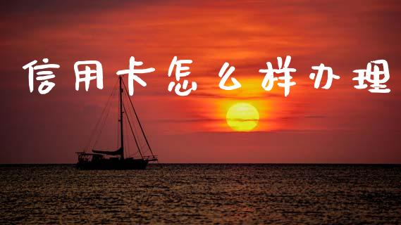 信用卡怎么样办理_https://m.jnlaobingbanjia.com_基金市场_第1张