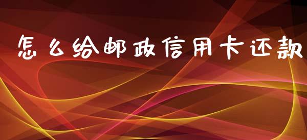 怎么给邮政信用卡还款_https://m.jnlaobingbanjia.com_理财规划_第1张