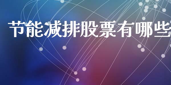 节能减排股票有哪些_https://m.jnlaobingbanjia.com_基金市场_第1张