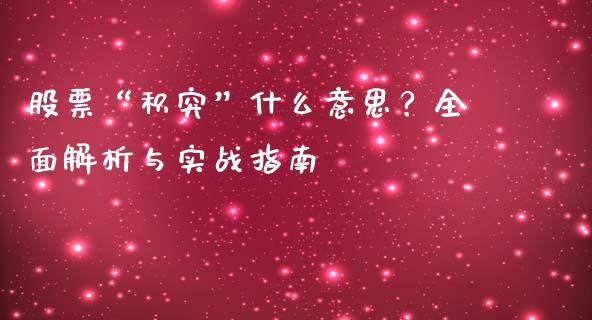 股票“积突”什么意思？全面解析与实战指南_https://m.jnlaobingbanjia.com_理财规划_第1张