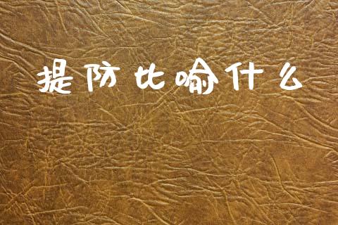 提防比喻什么_https://m.jnlaobingbanjia.com_基金市场_第1张