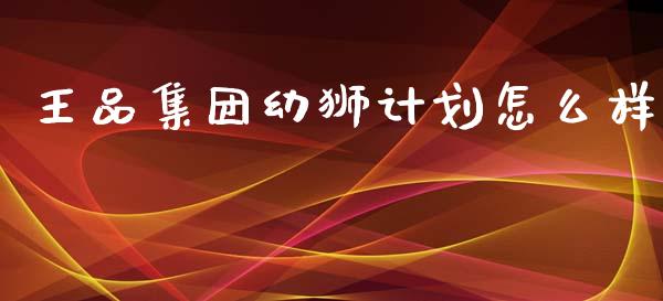 王品集团幼狮计划怎么样_https://m.jnlaobingbanjia.com_金融监管_第1张