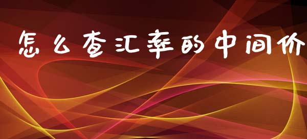 怎么查汇率的中间价_https://m.jnlaobingbanjia.com_基金市场_第1张