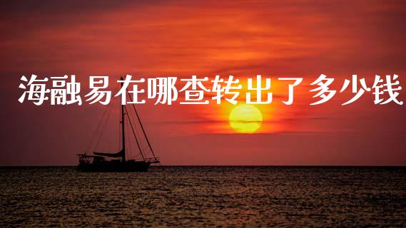 海融易在哪查转出了多少钱_https://m.jnlaobingbanjia.com_区块链_第1张