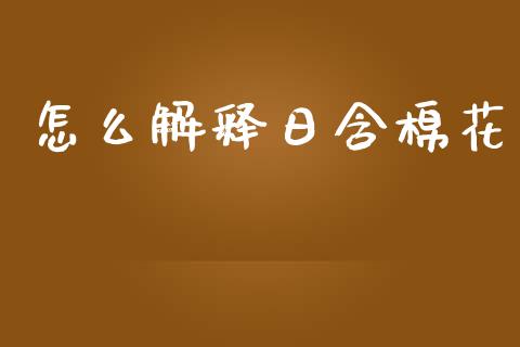 怎么解释日含棉花_https://m.jnlaobingbanjia.com_理财规划_第1张