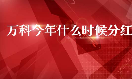 万科今年什么时候分红_https://m.jnlaobingbanjia.com_区块链_第1张