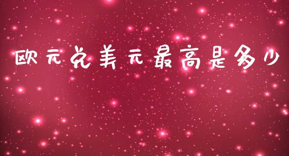 欧元兑美元最高是多少_https://m.jnlaobingbanjia.com_理财规划_第1张