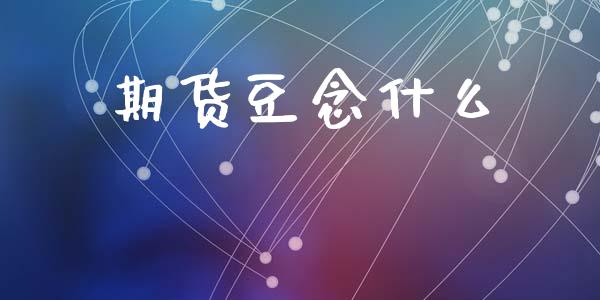 期货豆念什么_https://m.jnlaobingbanjia.com_区块链_第1张