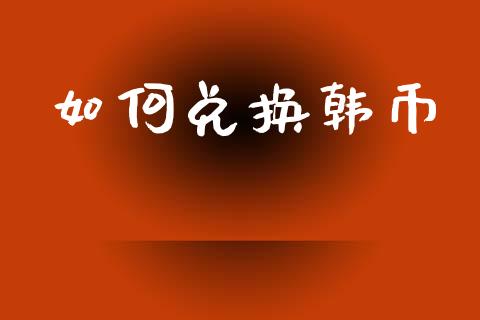 如何兑换韩币_全球市场_第1张_全球市场_股市新闻_理财规划_金融监管_区块链_基金市场 如何兑换韩币_https://m.jnlaobingbanjia.com_全球市场_第1张