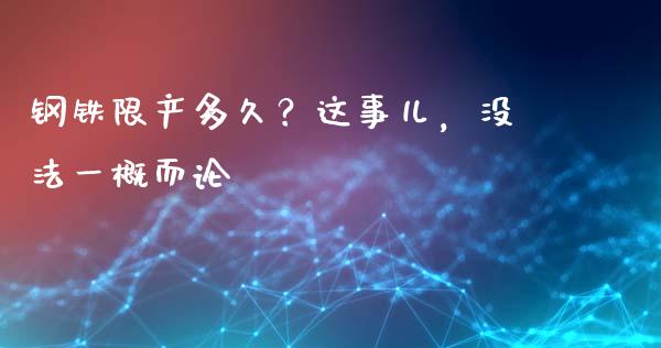 钢铁限产多久？这事儿，没法一概而论_https://m.jnlaobingbanjia.com_基金市场_第1张